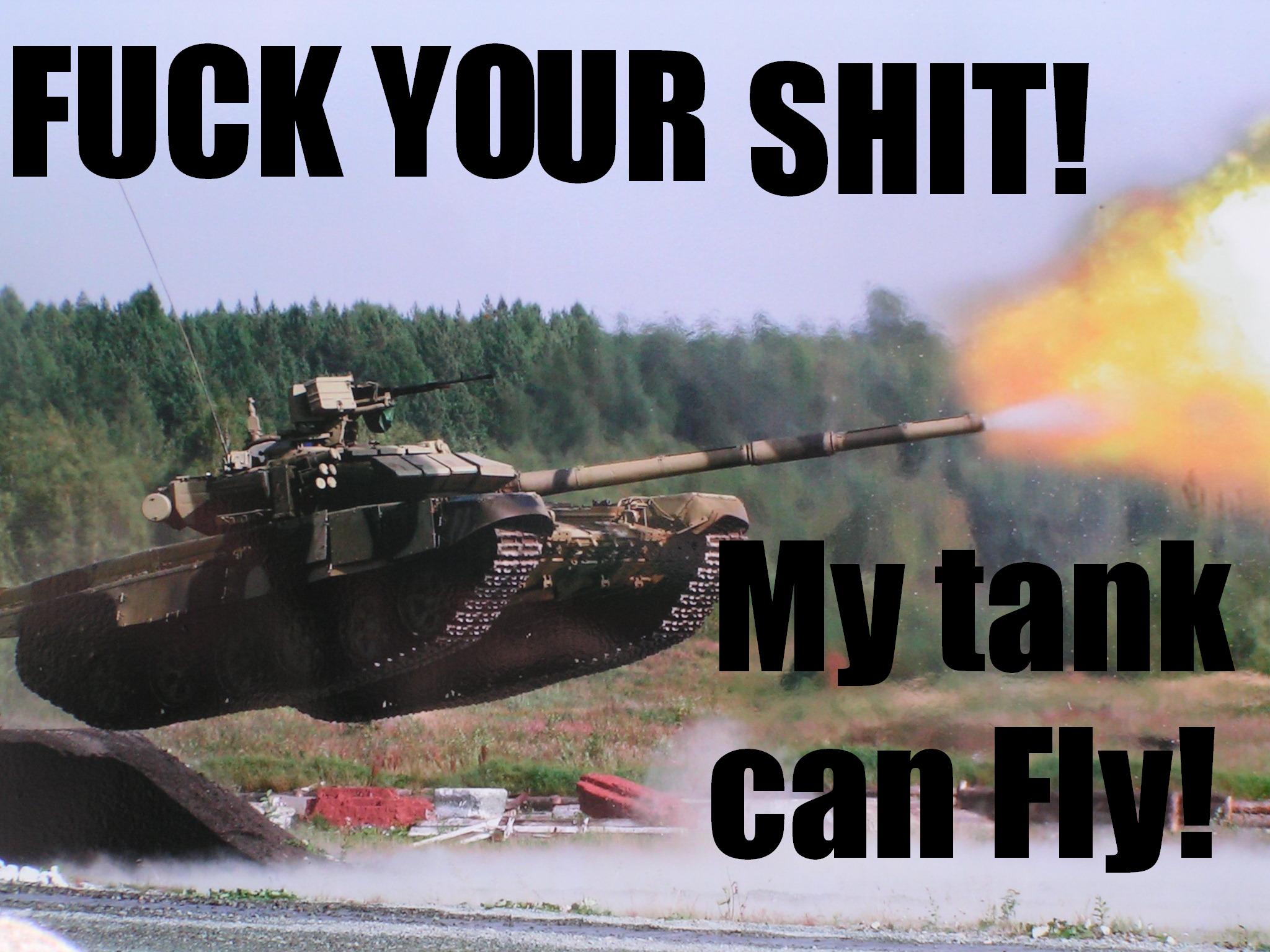 military - Fuck Your Shit! My tank can Fly!