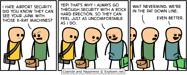 cyanide and happiness airport - I Hate Airport Security. Did You Know They Can See Your Junk With Those XRay Machines? Yep! That'S Why I Always Go Through Security With A Rock Hard Erection. So They Can Feel Just As Uncomfortable As I Do. Wait Nevermind, 