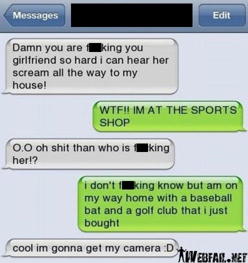 software - Messages Edit Damn you are king you girlfriend so hard i can hear her scream all the way to my house! Wtf!!Im At The Sports Shop 0.0 oh shit than who is her!? king i don't king know but am on my way home with a baseball bat and a golf club that