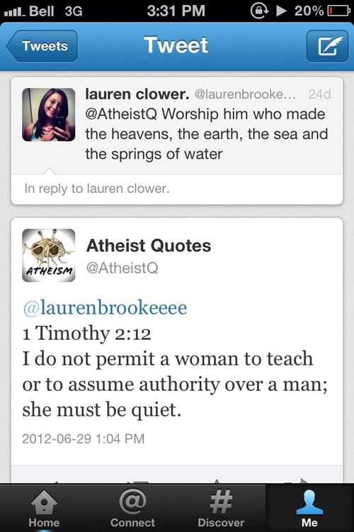 web page - 11. Bell 3G % O Tweets Tweet lauren clower. ... 24d Worship him who made the heavens, the earth, the sea and the springs of water In to lauren clower. Atheist Quotes Atheism 1 Timothy I do not permit a woman to teach or to assume authority over