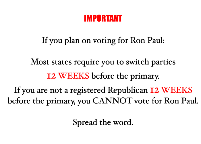 If you are not a registered Republican 12 weeks before the primary, you cannot vote for Ron Paul. Spread the word and vote.