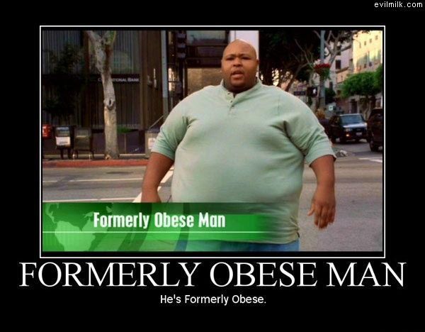 He's formerly obese. . .