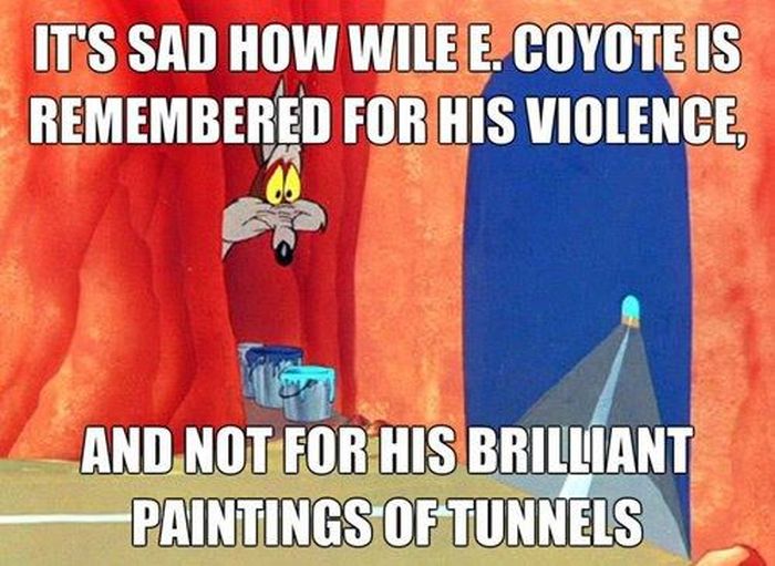 funny coyote - It'S Sad How Wile E. Coyote Is Remembered For His Violence, And Not For His Brilliant Paintings Of Tunnels