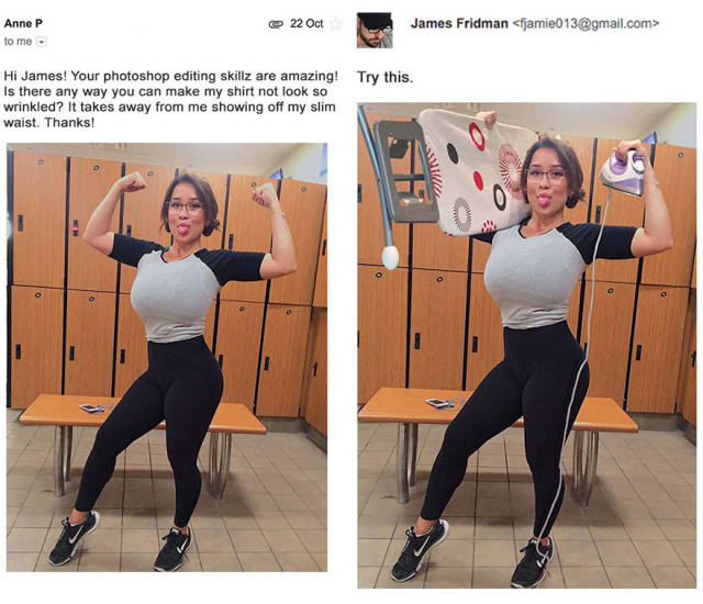 funny photoshop james - 22 Oct Anne P to me James Fridman  Try this. Hi James! Your photoshop editing skillz are amazing! Is there any way you can make my shirt not look so wrinkled? It takes away from me showing off my slim waist. Thanks! 0 1