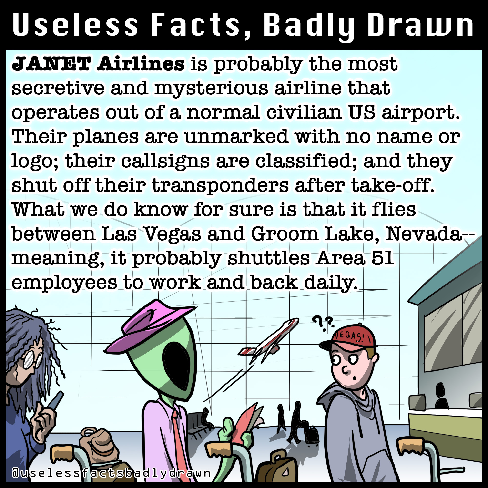 cartoon - Useless Facts, Badly Drawn Janet Airlines is probably the most secretive and mysterious airline that operates out of a normal civilian Us airport. Their planes are unmarked with no name or logo; their callsigns are classified; and they shut off 