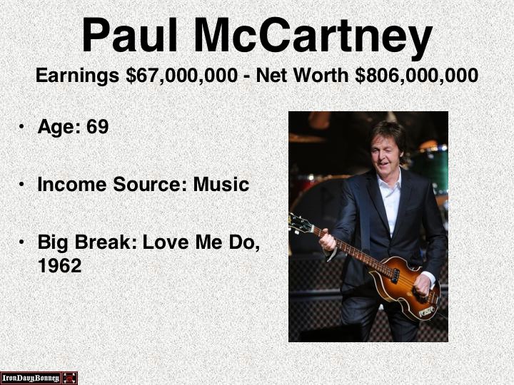 sign - Paul McCartney Earnings $67,000,000 Net Worth $806,000,000 Age 69 Income Source Music Big Break Love Me Do, 1962 Iron Davy Bonnes