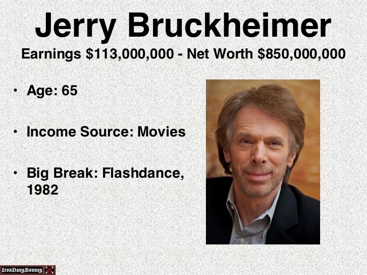 thin is the ipad 2 - Jerry Bruckheimer Earnings $113,000,000 Net Worth $850,000,000 Age 65 Income Source Movies Big Break Flashdance, 1982 Iron Davy Bonnes