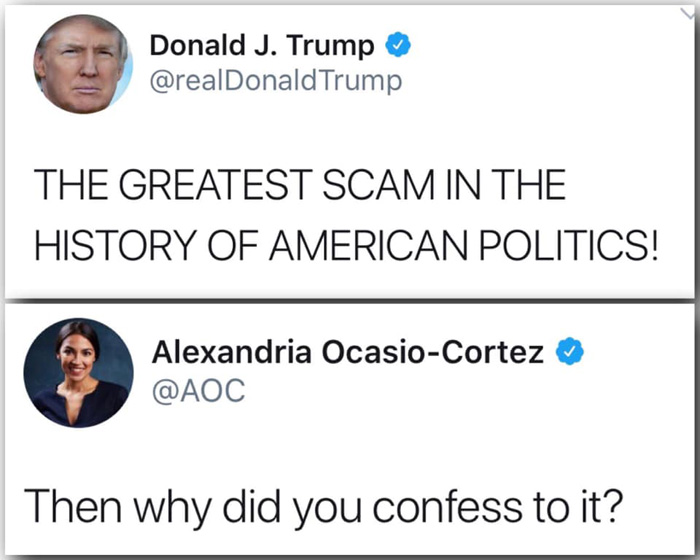 comical conservative - Donald J. Trump Trump The Greatest Scam In The History Of American Politics! Alexandria OcasioCortez Then why did you confess to it?