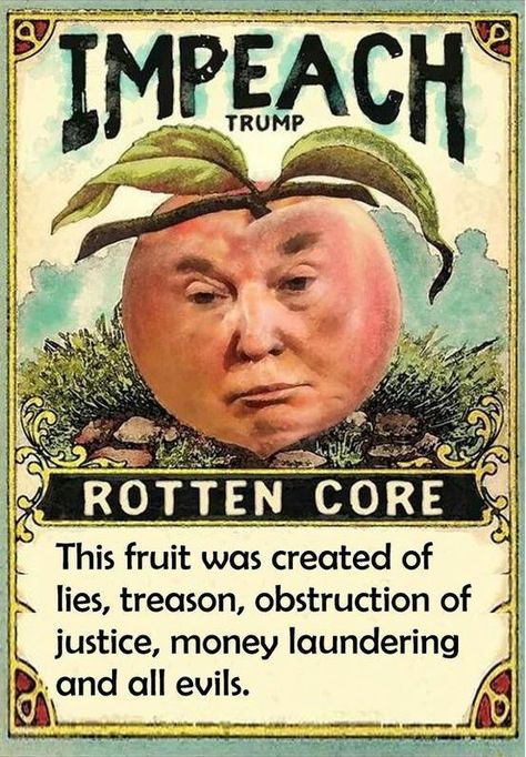 impeachment meme funny - Impeach Trump Rotten Core This fruit was created of lies, treason, obstruction of justice, money laundering and all evils.