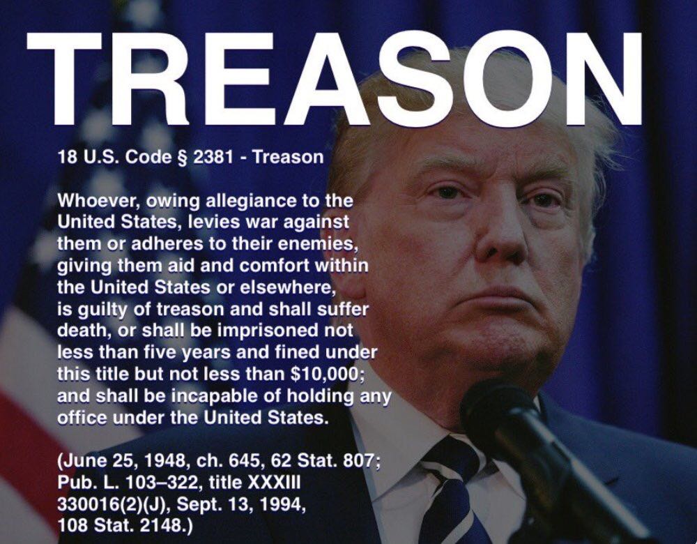 donald trump treason - Treason 18 U.S. Code $ 2381 Treason Whoever, owing allegiance to the United States, levies war against them or adheres to their enemies, giving them aid and comfort within the United States or elsewhere, is guilty of treason and sha