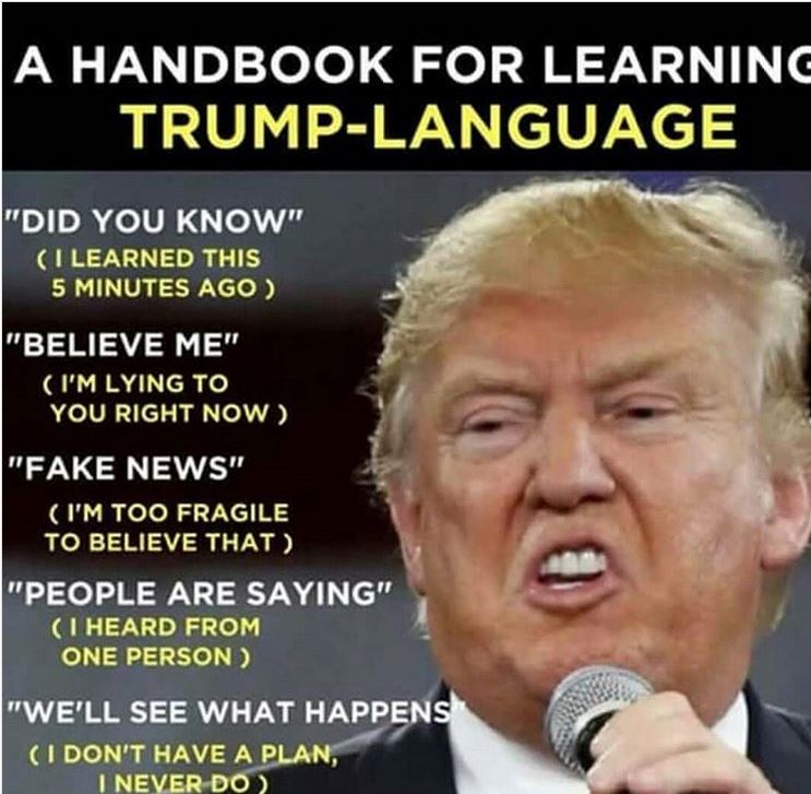 Donald Trump - A Handbook For Learning TrumpLanguage "Did You Know" I Learned This 5 Minutes Ago "Believe Me" I'M Lying To You Right Now "Fake News" I'M Too Fragile To Believe That "People Are Saying" I Heard From One Person "We'Ll See What Happens I Don'