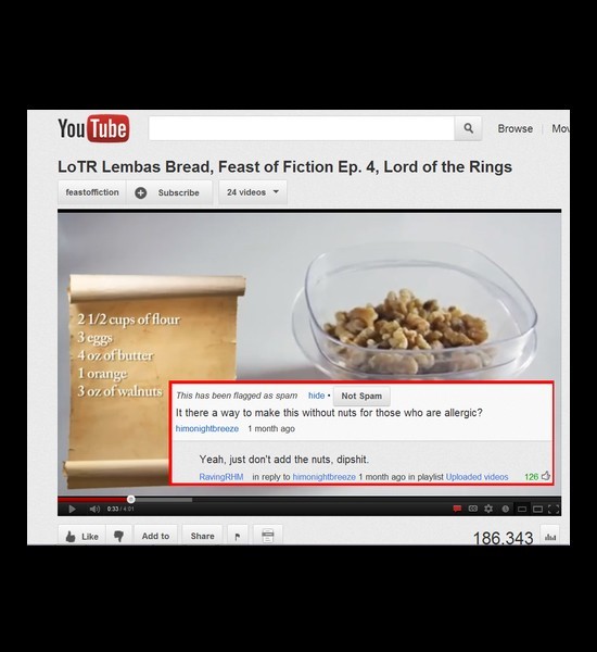 youtube comment reading youtube comments - You Tube a Browse Mo LoTR Lembas Bread, Feast of Fiction Ep. 4, Lord of the Rings feastoffiction Subscribe 24 videos 2 12 cups of flour 3 cggs 4 oz of butter 1 orange 3 oz of walnuts This has been flagged as spam