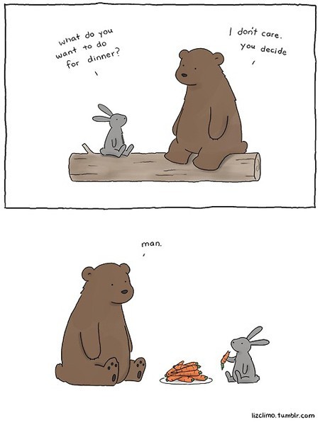 bear and rabbit joke - I don't care. you decide what do you want to do for dinner? man. lizclimo.tumblr.com