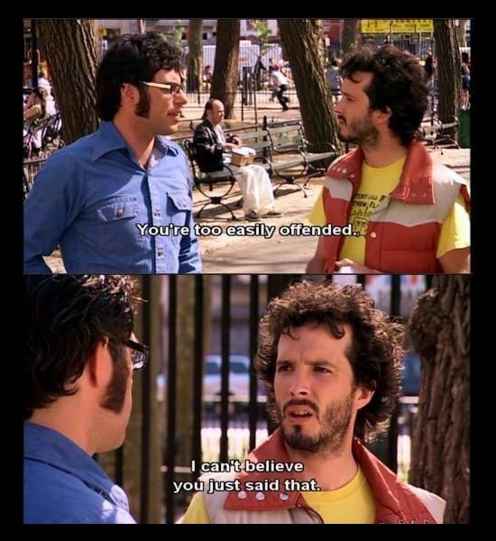 flight of the conchords quotes - You're too easily offended.. I can't believe you just said that.