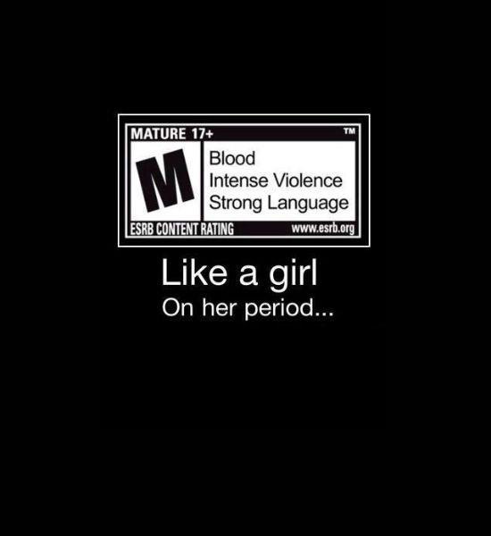 girls on their period be like - Mature 17 Blood Intense Violence Strong Language Esrb Content Rating a girl On her period...
