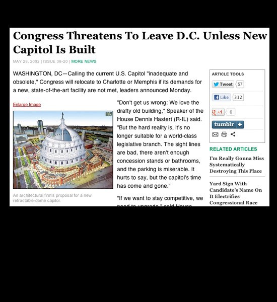 Back in 2002, The Beijing Evening News reprinted parts of an Onion article claiming U.S. Congress had threatened to move out of Washington D.C. unless a sleeker, more modern Capitol was built. If we want to stay competitive, we need to upgrade, House Minority Leader Richard Gephardt was quoted as saying. Look at the British Parliament. Look at the Vatican. Without modern facilities, they've been having big problems attracting top talent.
