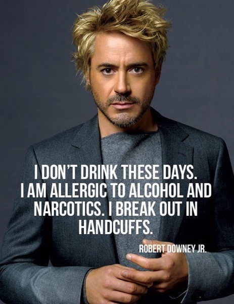 funny robert downey jr quotes - I Don'T Drink These Days. Tam Allergic To Alcohol And Narcotics. I Break Out In Handcuffs. Robert Downey Jr.