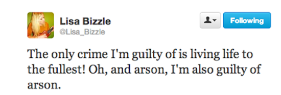 quotes - ing Lisa Bizzle Lisa_Bizzle The only crime I'm guilty of is living life to the fullest! Oh, and arson, I'm also guilty of arson.