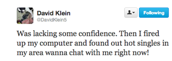 twitter - ing David Klein Was lacking some confidence. Then I fired up my computer and found out hot singles in my area wanna chat with me right now!