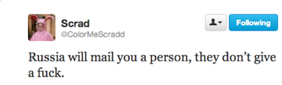 twitter - ing Scrad Russia will mail you a person, they don't give a fuck.