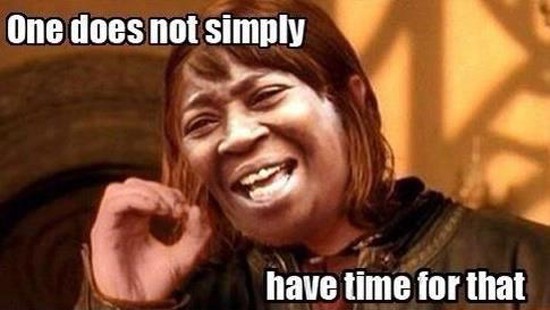 Ain't Nobody Got Time For That!