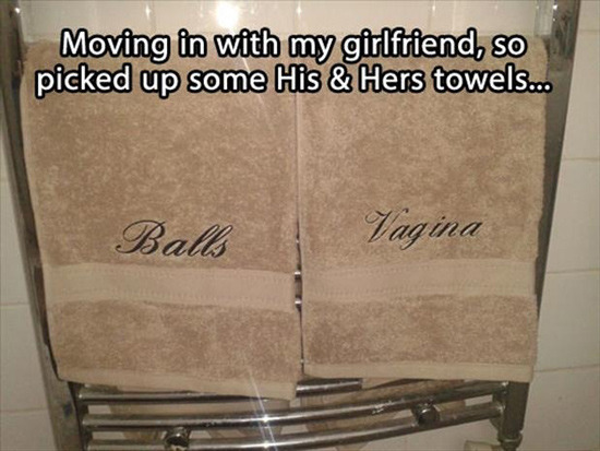 his and hers towels - Moving in with my girlfriend, so picked up some His & Hers towels... Balls Vagina