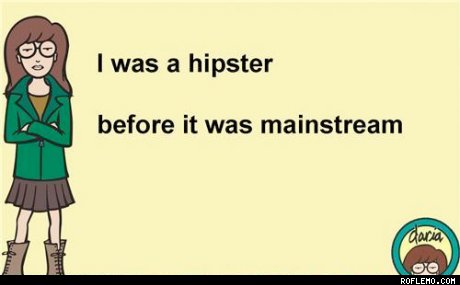 I was a HIPSTER before it was mainstream