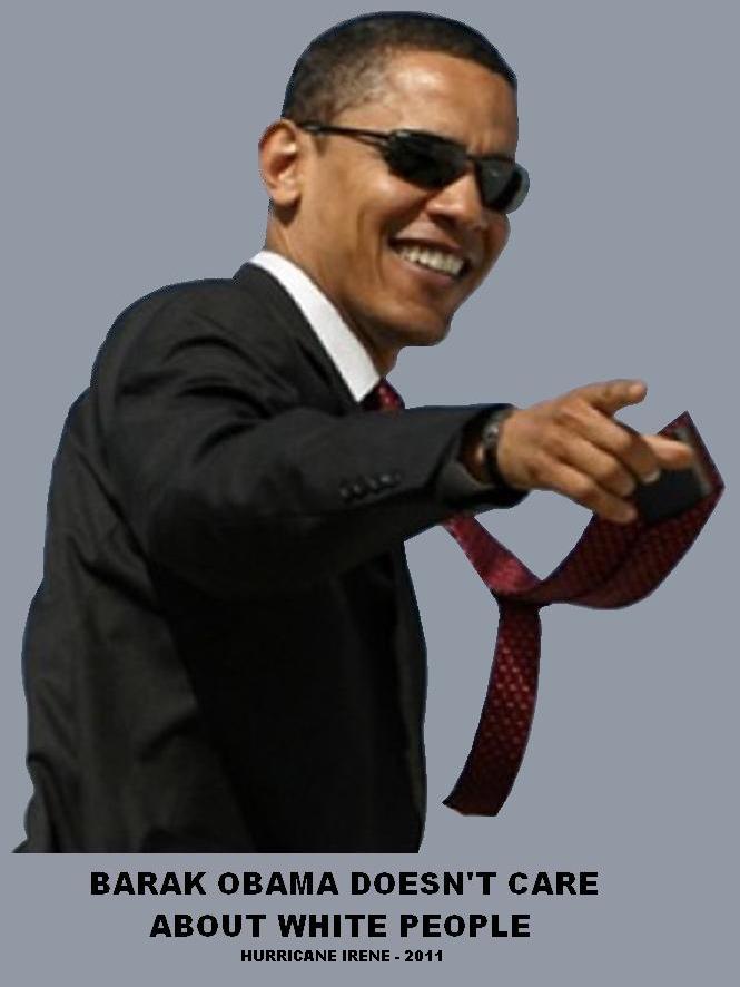 "Barak Obama doesn't care about white people"

Hurricane Irene - 2011