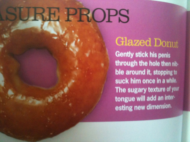 cosmo donut sex tip - Sure Props Glazed Donut Gently stick his penis through the hole then nib. ble around it, stopping to suck him once in a while. The sugary texture of your tongue will add an inter esting new dimension