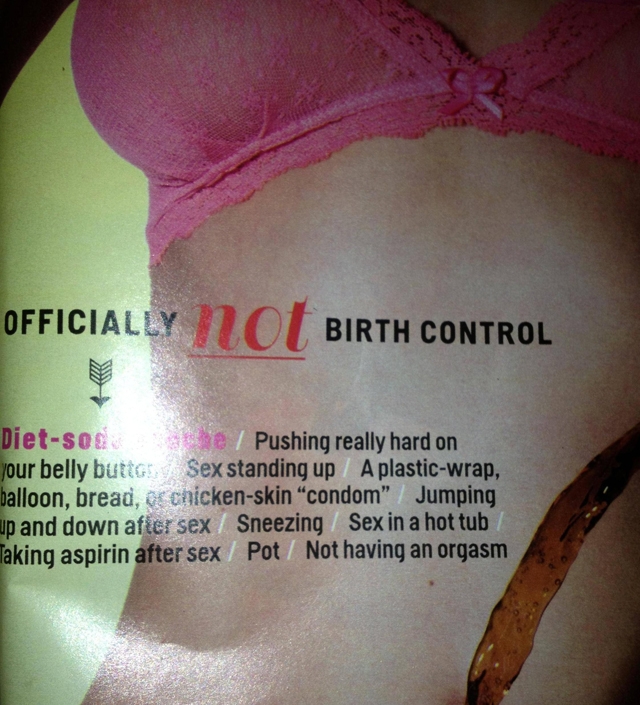 abdomen - Officially Not Birth Control Dietsoc e Pushing really hard on your belly butt Sex standing up A plasticwrap, balloon, bread, or chickenskin "condom" Jumping up and down after sex Sneezing Sex in a hot tub Taking aspirin after sex Pot Not having 