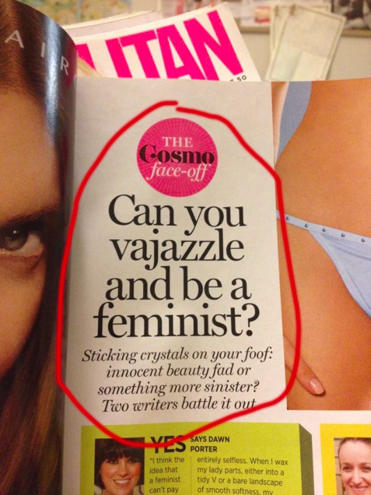 cosmo fails - The Cosmo faceoff Can you vajazzle and be a feminist? Sticking crystals on your foof innocent beauty fad or something more sinister? Two writers battle it out Says Dawn Porter "I think the entirely selfless. When I wax idea that my lady part