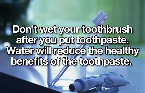 water - Don't wet your toothbrush after you put toothpaste. Water will reduce the healthy benefits of the toothpaste.