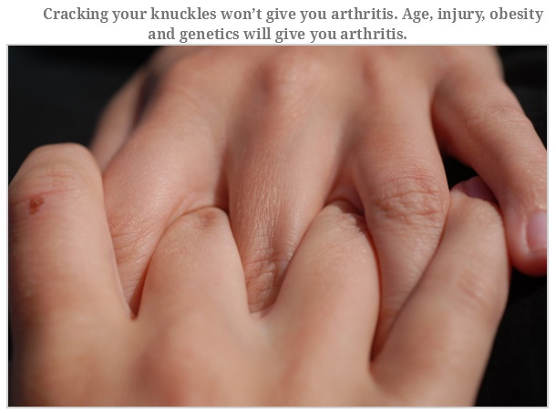 nail - Cracking your knuckles won't give you arthritis. Age, injury, obesity and genetics will give you arthritis.