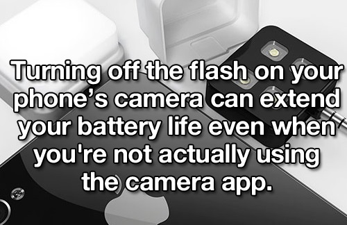 communication - Turning off the flash on your phone's camera can extend your battery life even when you're not actually using the camera app.