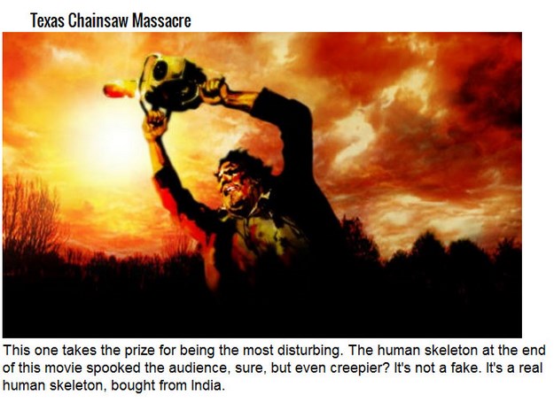 texas chainsaw massacre - Texas Chainsaw Massacre This one takes the prize for being the most disturbing. The human skeleton at the end of this movie spooked the audience, sure, but even creepier? It's not a fake. It's a real human skeleton, bought from I