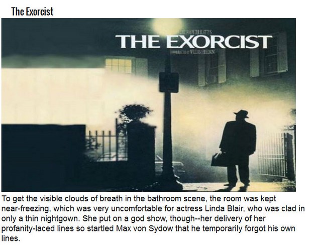 horror movie facts - The Exorcist Liblats The Exorcist Hvlwren To get the visible clouds of breath in the bathroom scene, the room was kept nearfreezing, which was very uncomfortable for actress Linda Blair, who was clad in only a thin nightgown. She put 