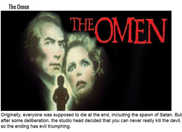 scary facts about movies - The Omen Theomen Originally, everyone was supposed to die at the end, including the spawn of Satan. But after some deliberation, the studio head decided that you can never really kill the devil, so the ending has evil triumphing