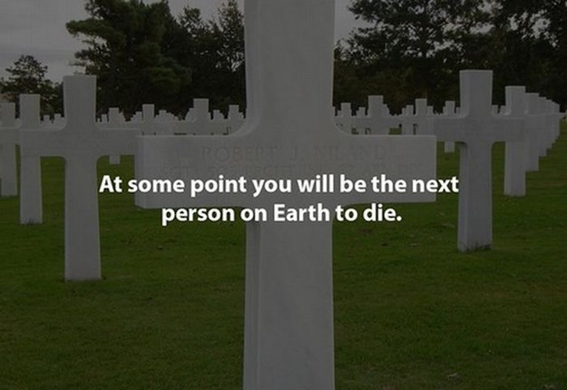 grave marker - At some point you will be the next person on Earth to die.