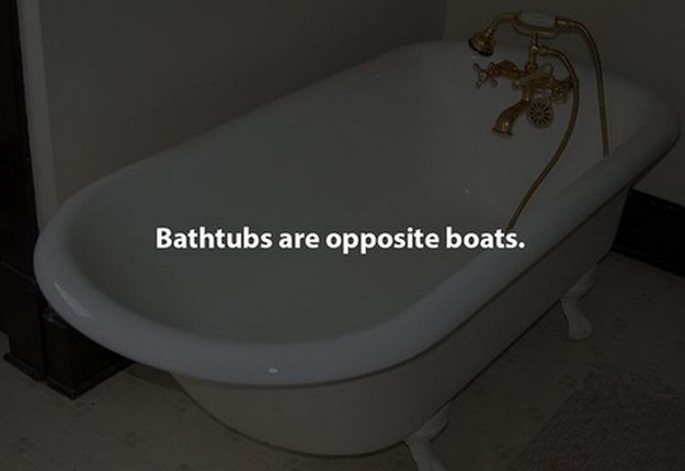 bathtubs are opposite boats - Bathtubs are opposite boats.