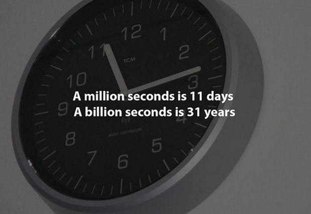 scary shower thought - 12 1 2 10 A million seconds is 11 days 9 A billion seconds is 31 years 7 6