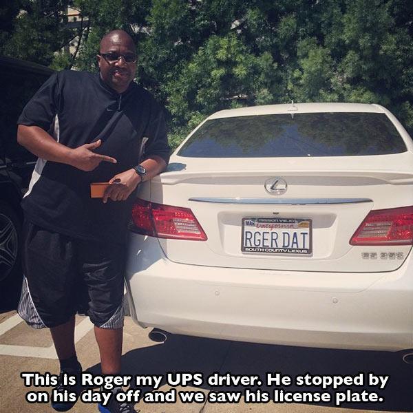 funny license plates - Rger Dat This is Roger my Ups driver. He stopped by on his day off and we saw his license plate.