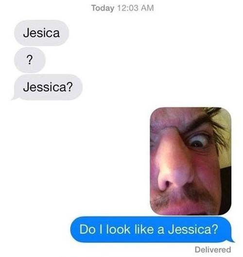 funny wrong person texts - Today Jesica Jessica? Do I look a Jessica? Delivered