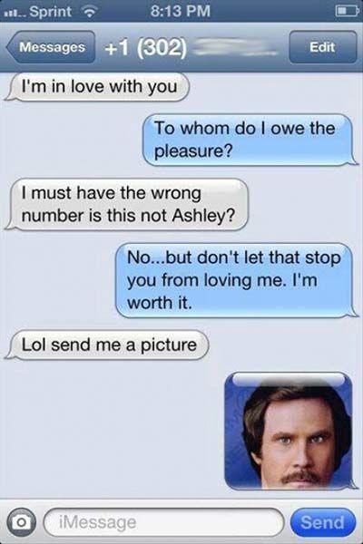wrong number text meme - ... Sprint 8 13 Pm Messages 1 302 Edit I'm in love with you To whom do I owe the pleasure? I must have the wrong number is this not Ashley? No...but don't let that stop you from loving me. I'm worth it. Lol send me a picture iMess