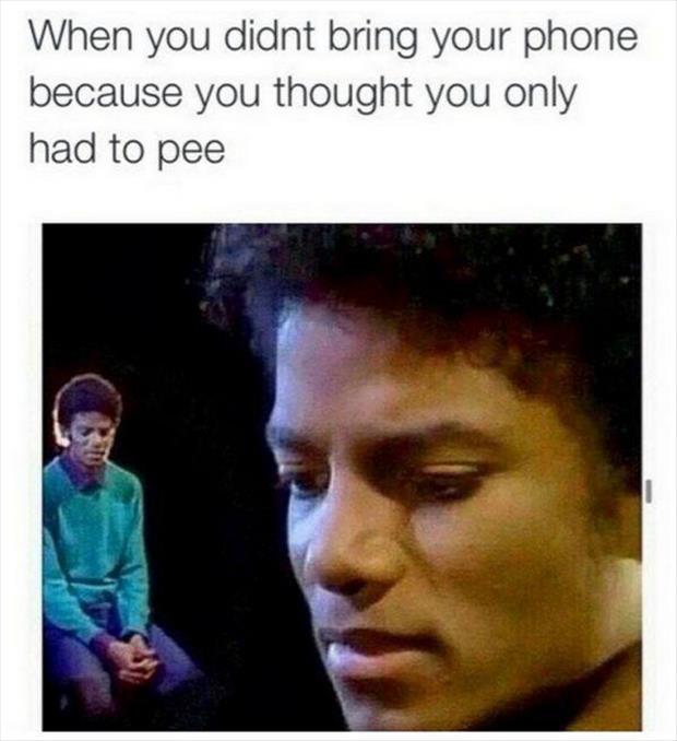 relatable memes - When you didnt bring your phone because you thought you only had to pee