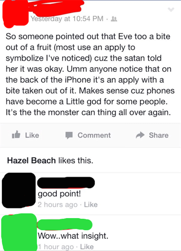 posts facepalm - Yesterday at & So someone pointed out that Eve too a bite out of a fruit most use an apply to symbolize I've noticed cuz the satan told her it was okay. Umm anyone notice that on the back of the iPhone it's an apply with a bite taken out 
