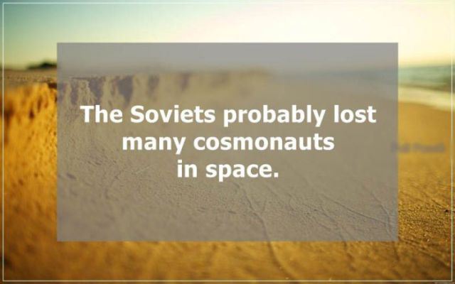 See the evidence for <a href="http://en.wikipedia.org/wiki/Lost_Cosmonauts" target="_blank">lost cosmonauts</a>.