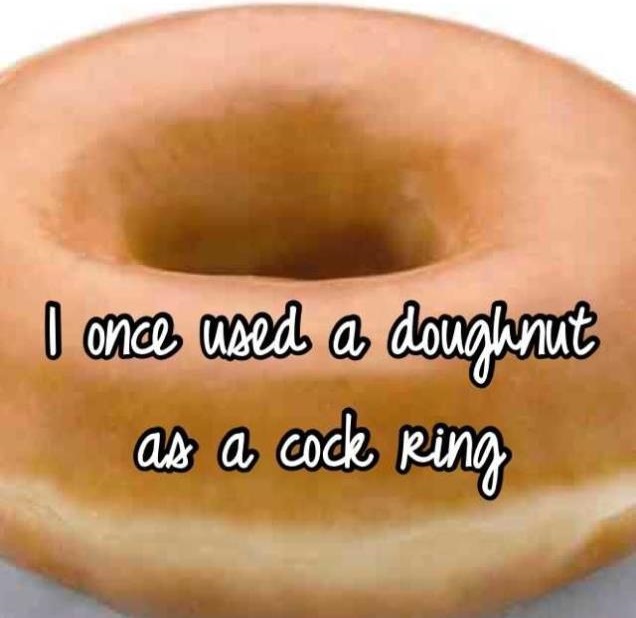 Confession by someone about how he used a doughnut once