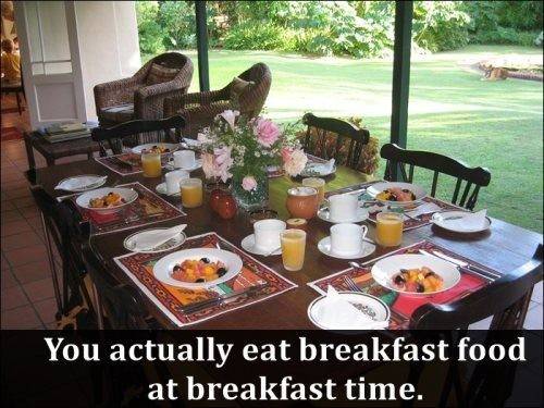you become adult - You actually eat breakfast food at breakfast time.