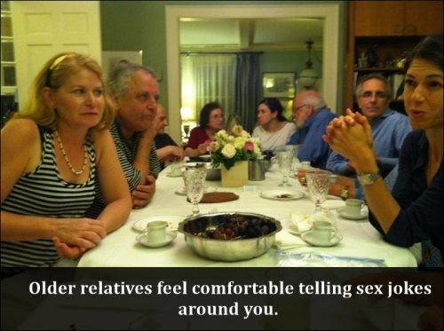 dish - sord Older relatives feel comfortable telling sex jokes around you.