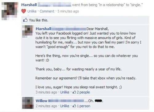 facebook log out funn - Marshall went from being in a relationship" to "single, Un. Comment 5 minutes ago You this. Marshall D ear Marshall You left your Facebook logged on! Just wanted you to know how cute it is to see you flirting with massive amounts o